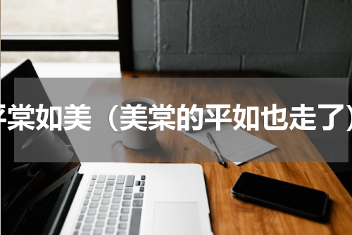 平棠如美（美棠的平如也走了）