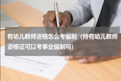 有幼儿教师资格怎么考编制（持有幼儿教师资格证可以考事业编制吗）