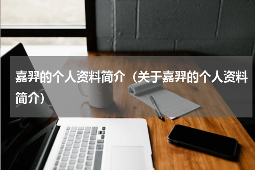 嘉羿的个人资料简介（关于嘉羿的个人资料简介）