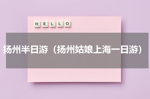 扬州半日游（扬州姑娘上海一日游）