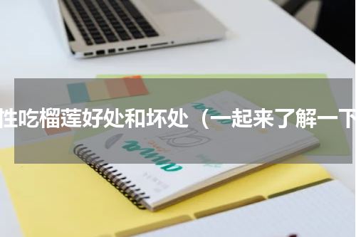 女性吃榴莲好处和坏处（一起来了解一下）