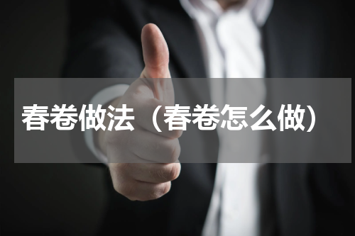 春卷做法（春卷怎么做）