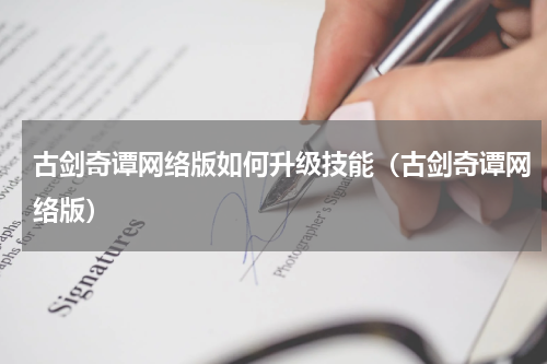 古剑奇谭网络版如何升级技能（古剑奇谭网络版）