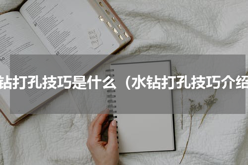 水钻打孔技巧是什么（水钻打孔技巧介绍）