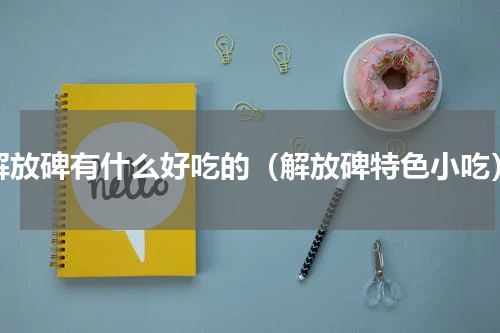 解放碑有什么好吃的（解放碑特色小吃）