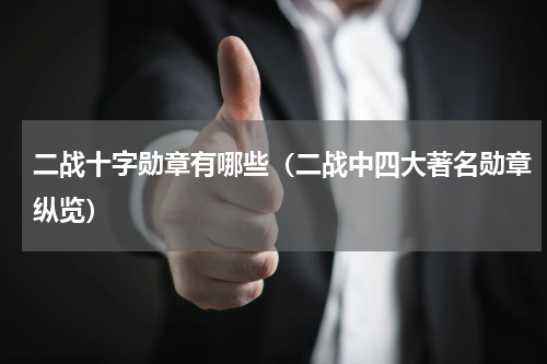 二战十字勋章有哪些（二战中四大著名勋章纵览）