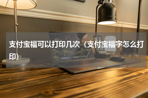 支付宝福可以打印几次（支付宝福字怎么打印）
