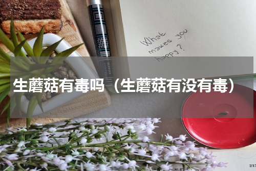 生蘑菇有毒吗（生蘑菇有没有毒）