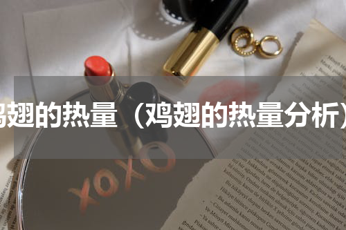 鸡翅的热量（鸡翅的热量分析）