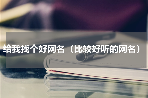 给我找个好网名（比较好听的网名）