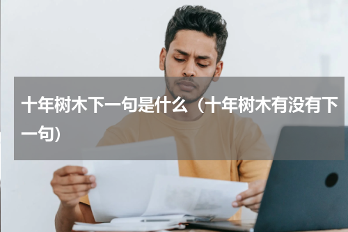 十年树木下一句是什么（十年树木有没有下一句）