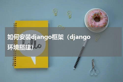 如何安装django框架（django环境搭建）