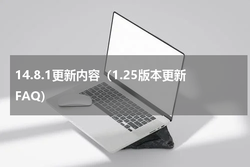 14.8.1更新内容（1.25版本更新FAQ）