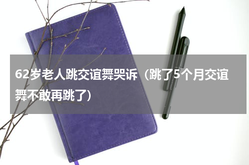 62岁老人跳交谊舞哭诉（跳了5个月交谊舞不敢再跳了）
