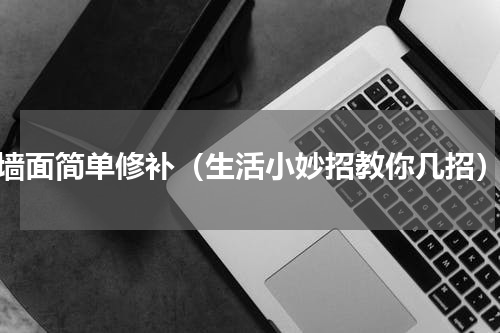 墙面简单修补（生活小妙招教你几招）