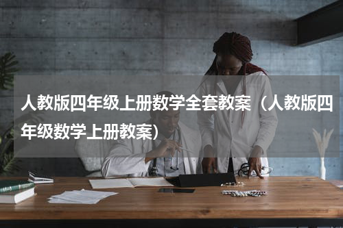 人教版四年级上册数学全套教案（人教版四年级数学上册教案）