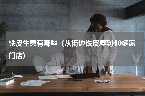 铁皮生意有哪些（从街边铁皮屋到40多家门店）