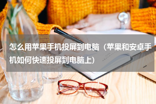 怎么用苹果手机投屏到电脑（苹果和安卓手机如何快速投屏到电脑上）