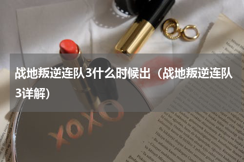 战地叛逆连队3什么时候出（战地叛逆连队3详解）