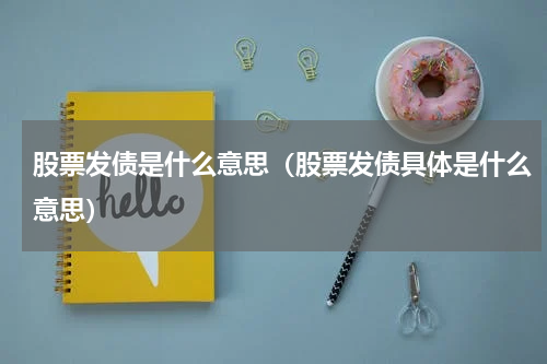 股票发债是什么意思（股票发债具体是什么意思）