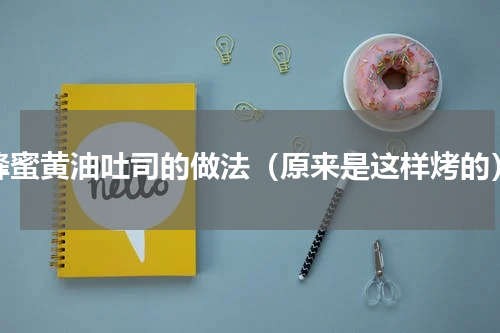 蜂蜜黄油吐司的做法（原来是这样烤的）