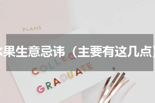水果生意忌讳（主要有这几点）