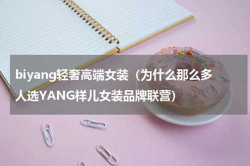biyang轻奢高端女装（为什么那么多人选YANG样儿女装品牌联营）