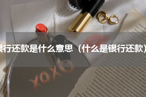 银行还款是什么意思（什么是银行还款）