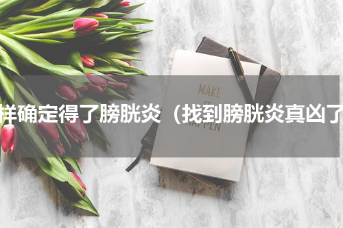 怎样确定得了膀胱炎（找到膀胱炎真凶了）