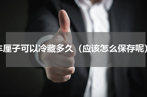 车厘子可以冷藏多久（应该怎么保存呢）