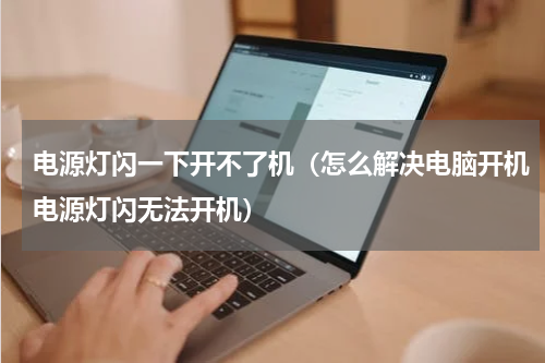 电源灯闪一下开不了机（怎么解决电脑开机电源灯闪无法开机）