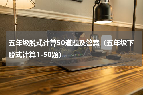 五年级脱式计算50道题及答案（五年级下脱式计算1-50题）
