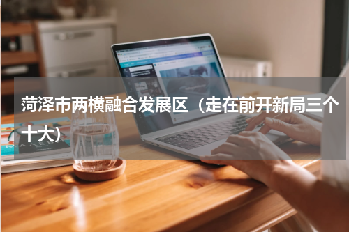 菏泽市两横融合发展区（走在前开新局三个十大）