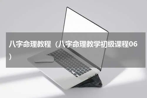 八字命理教程（八字命理教学初级课程06）