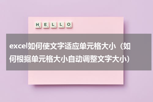 excel如何使文字适应单元格大小（如何根据单元格大小自动调整文字大小）
