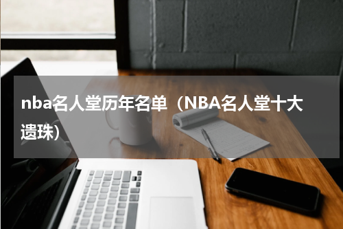 nba名人堂历年名单（NBA名人堂十大遗珠）