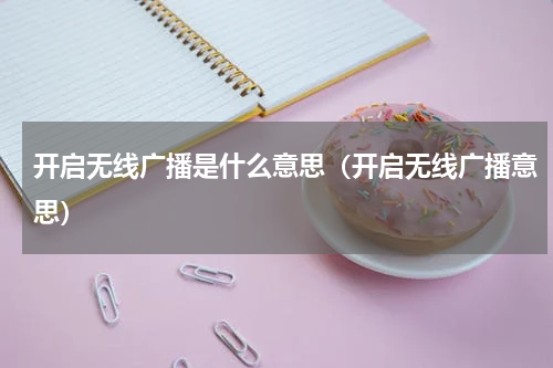 开启无线广播是什么意思（开启无线广播意思）