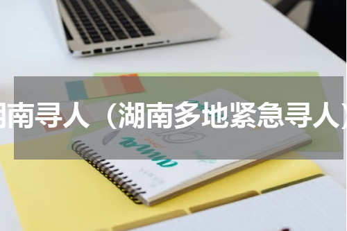 湖南寻人（湖南多地紧急寻人）