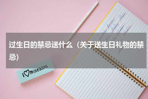 过生日的禁忌送什么（关于送生日礼物的禁忌）