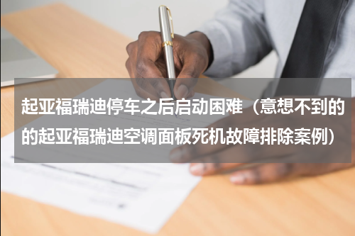 起亚福瑞迪停车之后启动困难（意想不到的的起亚福瑞迪空调面板死机故障排除案例）