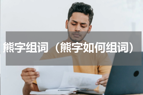 熊字组词（熊字如何组词）