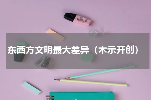 东西方文明最大差异（木示开创）