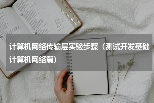 计算机网络传输层实验步骤（测试开发基础计算机网络篇）
