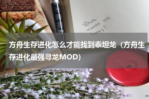 方舟生存进化怎么才能找到泰坦龙（方舟生存进化最强寻龙MOD）