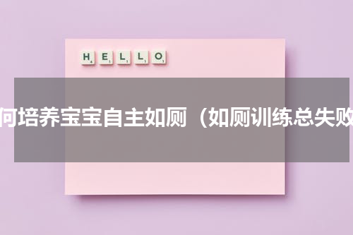 如何培养宝宝自主如厕（如厕训练总失败）