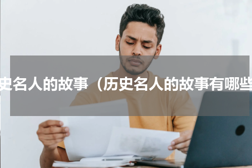 历史名人的故事（历史名人的故事有哪些）