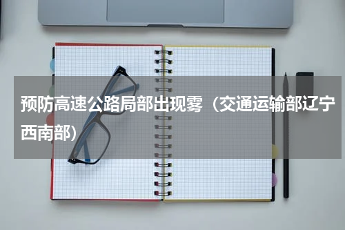 预防高速公路局部出现雾（交通运输部辽宁西南部）