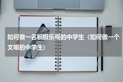 如何做一名积极乐观的中学生（如何做一个文明的中学生）