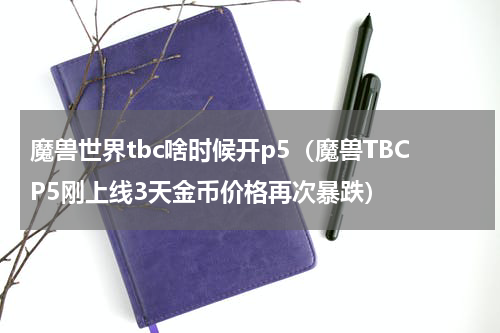 魔兽世界tbc啥时候开p5（魔兽TBCP5刚上线3天金币价格再次暴跌）