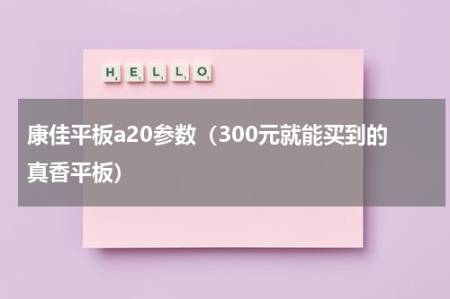 康佳平板a20参数（300元就能买到的真香平板）